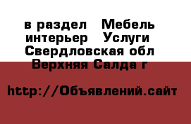  в раздел : Мебель, интерьер » Услуги . Свердловская обл.,Верхняя Салда г.